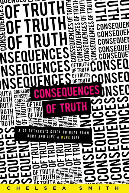 Consequences of Truth: A Go Getter's Guide To Heal From Hurt And Live A DOPE Life